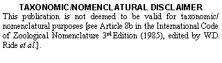 Text Box: TAXONOMIC/NOMENCLATURAL DISCLAIMERThis publication is not deemed to be valid for taxonomic/nomenclatural purposes [see Article 8b in the International Code of Zoological Nomenclature 3rd Edition (1985), edited by W.D. Ride et al.].