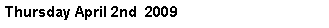 Text Box: Thursday April 2nd  2009